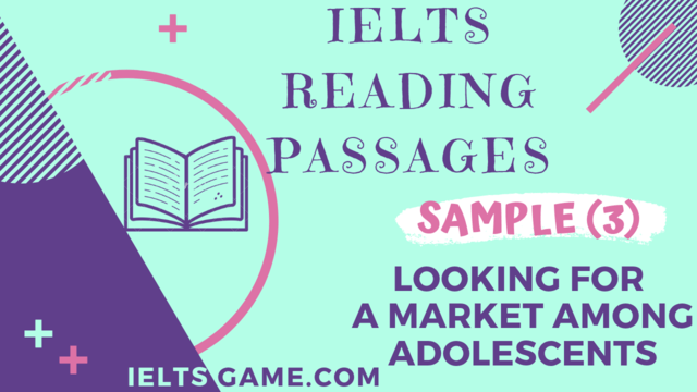 IELTS Academic Reading Sample 3-Looking for a Market among Adolescents with answers