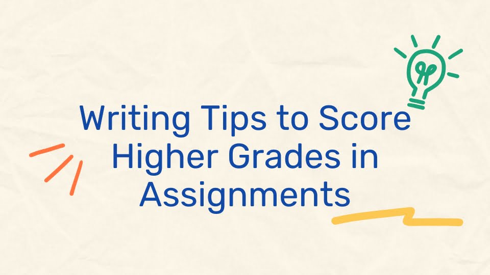 Writing Tips to Score Higher Grades in Assignments